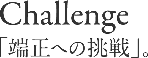 challenge「端正への挑戦」